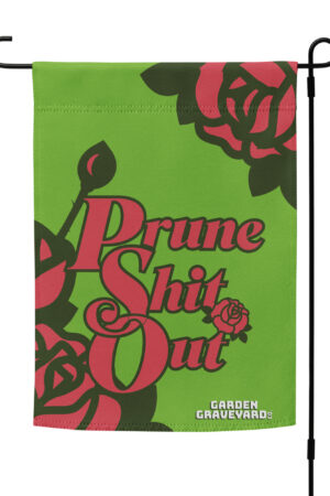 Prune Shit Out Garden Flag